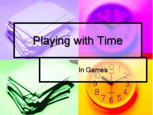 Playing with Time In Games Time in Games