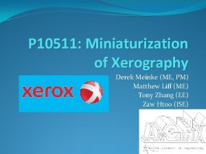 P 10511 Miniaturization of Xerography Derek Meinke ME