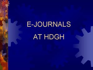 EJOURNALS AT HDGH LIBRARY FACTS v 3 Libraries