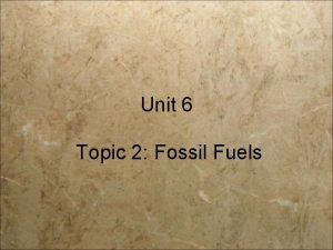 Unit 6 Topic 2 Fossil Fuels Nonrenewable Energy