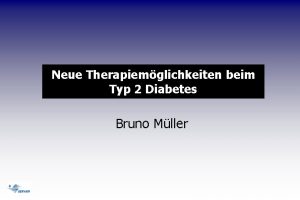 Neue Therapiemglichkeiten beim Typ 2 Diabetes Bruno Mller