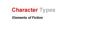 Character Types Elements of Fiction Objectives Content Objectives