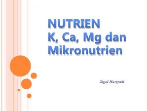 NUTRIEN K Ca Mg dan Mikronutrien Sigid Hariyadi