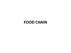FOOD CHAIN Food chain is the sequence of