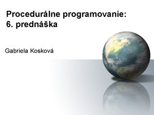 Procedurlne programovanie 6 prednka Gabriela Koskov Obsah 1