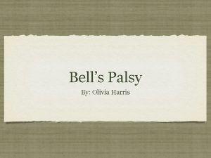 Bells Palsy By Olivia Harris INtroduction A form