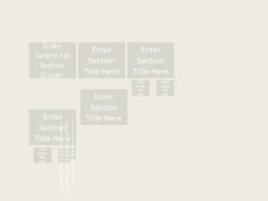 Slides before 1 st Section Divider Enter Section