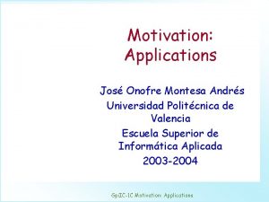 Motivation Applications Jos Onofre Montesa Andrs Universidad Politcnica