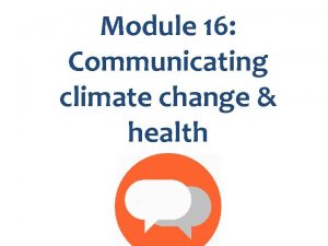 Module 16 Communicating climate change health Key messages