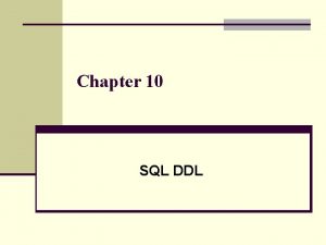 Chapter 10 SQL DDL Objectives of SQL n