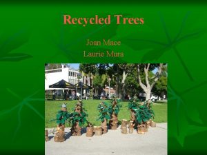 Recycled Trees Joan Mace Laurie Mura Purpose n