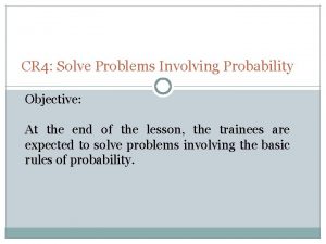 CR 4 Solve Problems Involving Probability Objective At