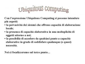 Con lespressione Ubiquitous Computing si possono intendere pi