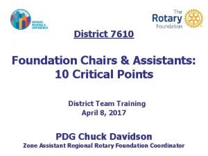 District 7610 Foundation Chairs Assistants 10 Critical Points