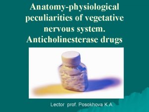Anatomyphysiological peculiarities of vegetative nervous system Anticholinesterase drugs