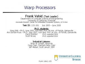 Warp Processors Frank Vahid Task Leader Department of