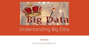 Understanding Big Data Mr Sriram Email hadoopsriramagmail com