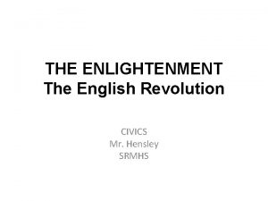 THE ENLIGHTENMENT The English Revolution CIVICS Mr Hensley