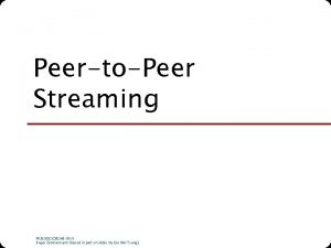 PeertoPeer Streaming NUS SOC CS 5248 2010 Roger