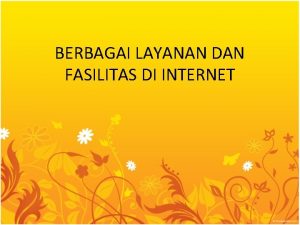 BERBAGAI LAYANAN DAN FASILITAS DI INTERNET Layanan di