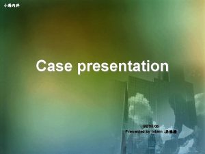 Case presentation 980505 Presented by Intern Patient profile