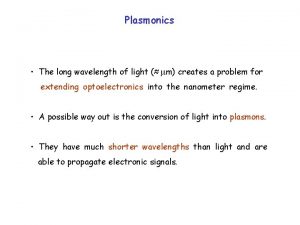 Plasmonics The long wavelength of light m creates