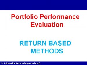 Portfolio Performance Evaluation RETURN BASED METHODS Dr Lokanandha