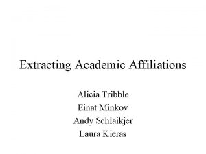 Extracting Academic Affiliations Alicia Tribble Einat Minkov Andy