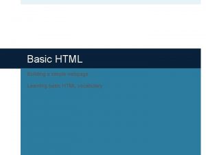 Basic HTML Building a simple webpage Learning basic