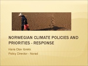 NORWEGIAN CLIMATE POLICIES AND PRIORITIES RESPONSE Hans Olav