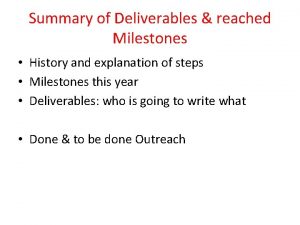 Summary of Deliverables reached Milestones History and explanation