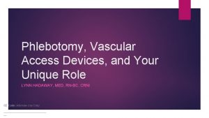 Phlebotomy Vascular Access Devices and Your Unique Role
