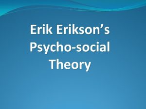 Eriksons Psychosocial Theory Erikson Important Info of Erikson