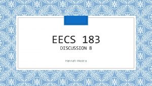 EECS 183 DISCUSSION 8 Hannah Westra Upcoming Due