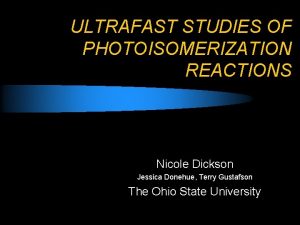 ULTRAFAST STUDIES OF PHOTOISOMERIZATION REACTIONS Nicole Dickson Jessica
