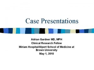 Case Presentations Adrian Gardner MD MPH Clinical Research