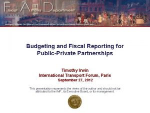 Budgeting and Fiscal Reporting for PublicPrivate Partnerships Timothy