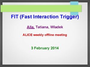 FIT Fast Interaction Trigger Alla Tatiana Wladek ALICE