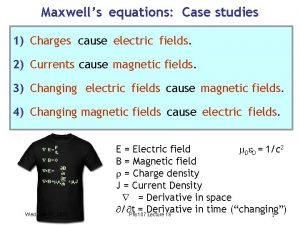 Maxwells equations Case studies 1 Charges cause electric