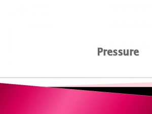 Pressure Pressure A force can also change the