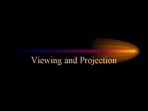 Viewing and Projection Parallel Projection Parallel Projections known