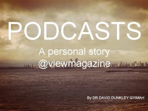 PODCASTS A personal story viewmagazine By DR DAVID
