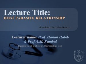 Lecture Title HOST PARASITE RELATIONSHIP Foundation Block Microbiology