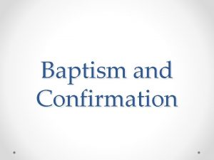 Baptism and Confirmation Todays topic The Sacraments of