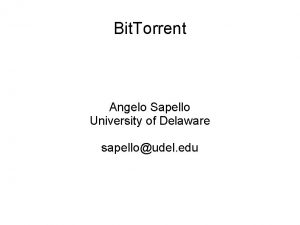 Bit Torrent Angelo Sapello University of Delaware sapelloudel