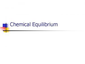 Chemical Equilibrium Chemical Equilibrium Static Equilibrum n The