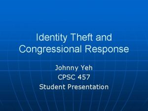 Identity Theft and Congressional Response Johnny Yeh CPSC