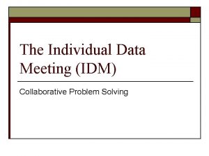 The Individual Data Meeting IDM Collaborative Problem Solving