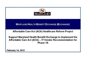 MARYLAND HEALTH BENEFIT EXCHANGE EXCHANGE Affordable Care Act