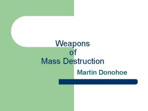Weapons of Mass Destruction Martin Donohoe Outline l